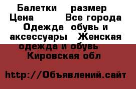 Балетки 39 размер › Цена ­ 100 - Все города Одежда, обувь и аксессуары » Женская одежда и обувь   . Кировская обл.